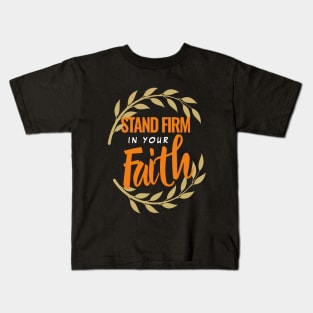 Stand firm in your faith Kids T-Shirt